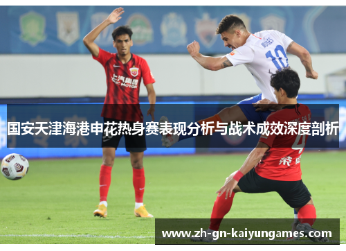 国安天津海港申花热身赛表现分析与战术成效深度剖析
