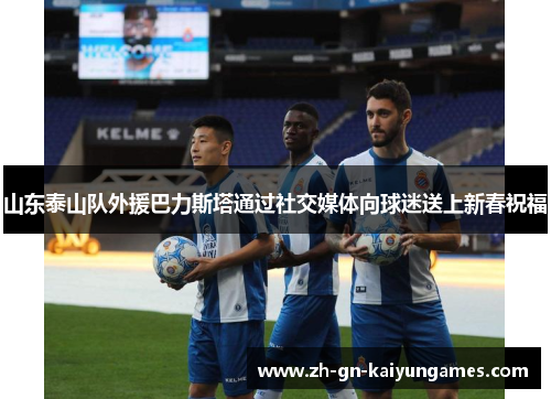 山东泰山队外援巴力斯塔通过社交媒体向球迷送上新春祝福