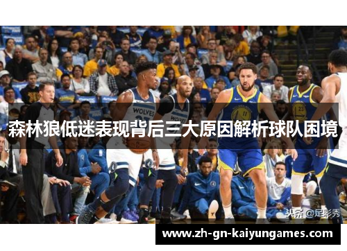 森林狼低迷表现背后三大原因解析球队困境
