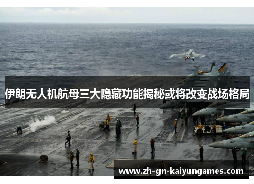 伊朗无人机航母三大隐藏功能揭秘或将改变战场格局