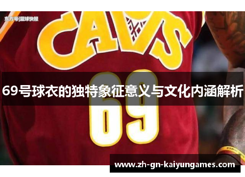 69号球衣的独特象征意义与文化内涵解析