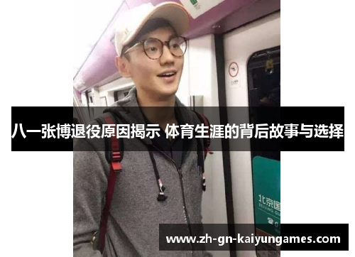 八一张博退役原因揭示 体育生涯的背后故事与选择