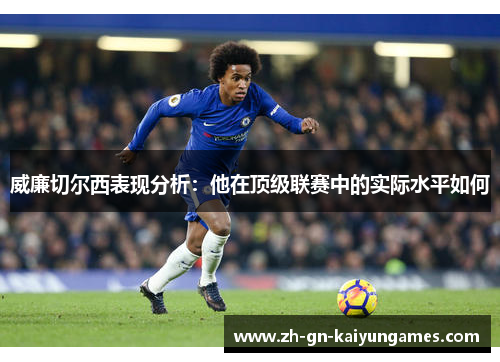 威廉切尔西表现分析：他在顶级联赛中的实际水平如何