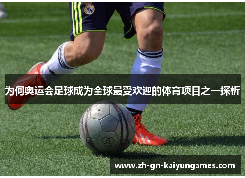 为何奥运会足球成为全球最受欢迎的体育项目之一探析
