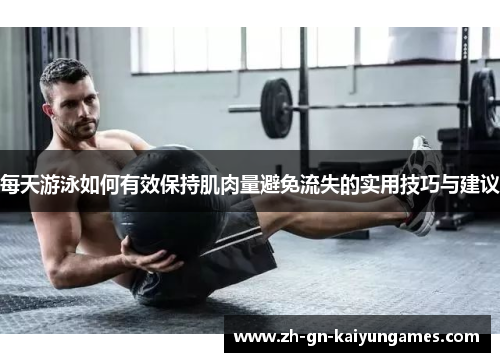 每天游泳如何有效保持肌肉量避免流失的实用技巧与建议