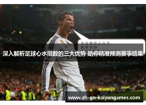 深入解析足球心水指数的三大优势 助你精准预测赛事结果