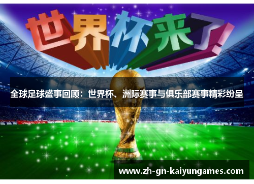 全球足球盛事回顾：世界杯、洲际赛事与俱乐部赛事精彩纷呈