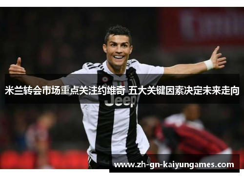 米兰转会市场重点关注约维奇 五大关键因素决定未来走向