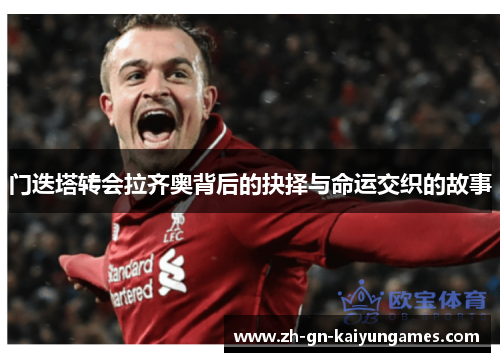 门迭塔转会拉齐奥背后的抉择与命运交织的故事