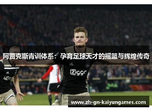 阿贾克斯青训体系：孕育足球天才的摇篮与辉煌传奇