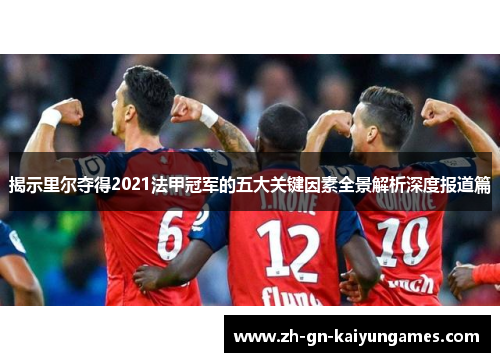 揭示里尔夺得2021法甲冠军的五大关键因素全景解析深度报道篇