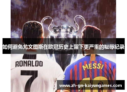 如何避免尤文图斯在欧冠历史上留下更严重的耻辱纪录