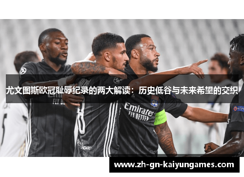 尤文图斯欧冠耻辱纪录的两大解读：历史低谷与未来希望的交织