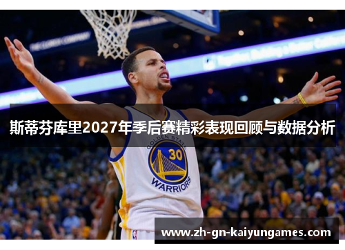 斯蒂芬库里2027年季后赛精彩表现回顾与数据分析 斯蒂芬库里2027年季后赛精彩表现回顾与数据分析