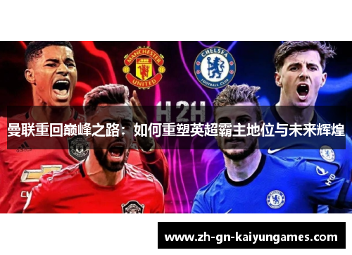 曼联重回巅峰之路：如何重塑英超霸主地位与未来辉煌
