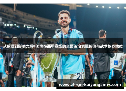 从数据到影响力解析B席在西甲赛场的全面统治表现价值与战术核心地位 从数据到影响力解析B席在西甲赛场的全面统治表现价值与战术核心地位