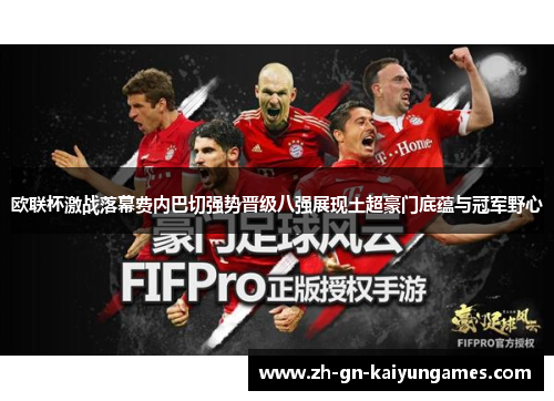 欧联杯激战落幕费内巴切强势晋级八强展现土超豪门底蕴与冠军野心 欧联杯激战落幕费内巴切强势晋级八强展现土超豪门底蕴与冠军野心