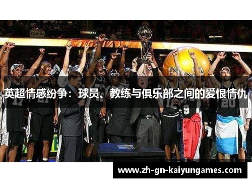 英超情感纷争：球员、教练与俱乐部之间的爱恨情仇