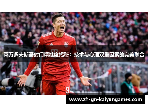 莱万多夫斯基射门精准度揭秘：技术与心理双重因素的完美融合