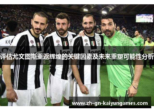 评估尤文图斯重返辉煌的关键因素及未来重塑可能性分析