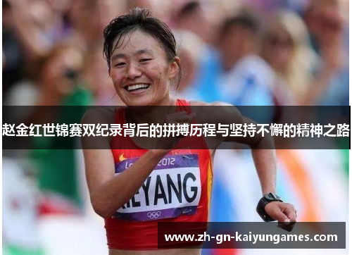 赵金红世锦赛双纪录背后的拼搏历程与坚持不懈的精神之路